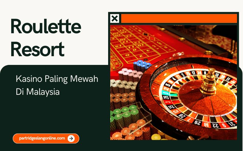 Live Roulette Resort Kasino Paling Mewah Di Malaysia